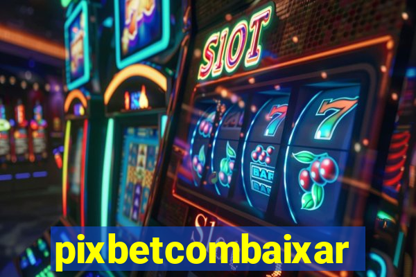 pixbetcombaixar