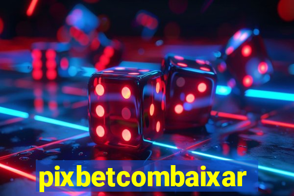 pixbetcombaixar