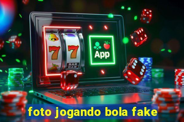 foto jogando bola fake