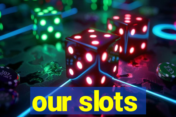 our slots