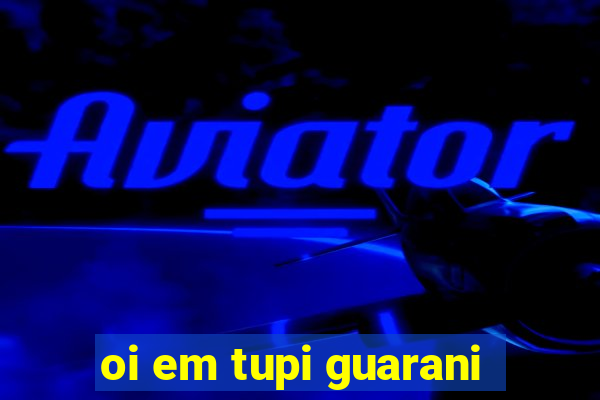 oi em tupi guarani