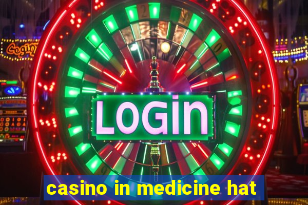 casino in medicine hat