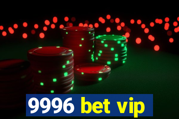 9996 bet vip