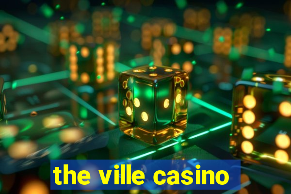 the ville casino