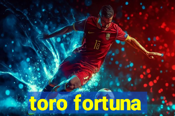 toro fortuna