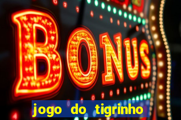 jogo do tigrinho que paga dinheiro