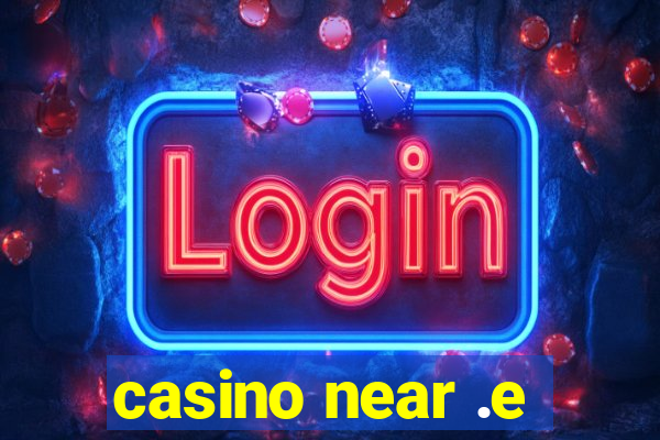 casino near .e