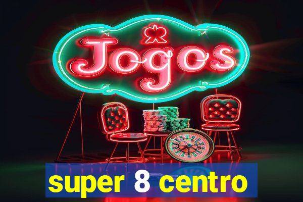 super 8 centro