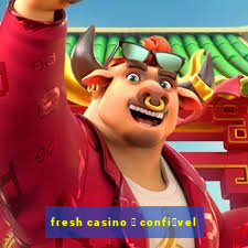 fresh casino 茅 confi谩vel