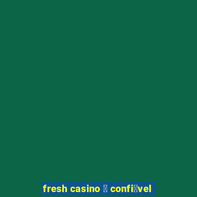 fresh casino 茅 confi谩vel