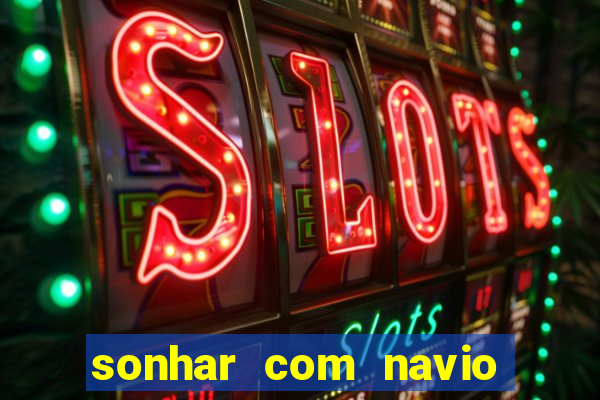 sonhar com navio jogo do bicho