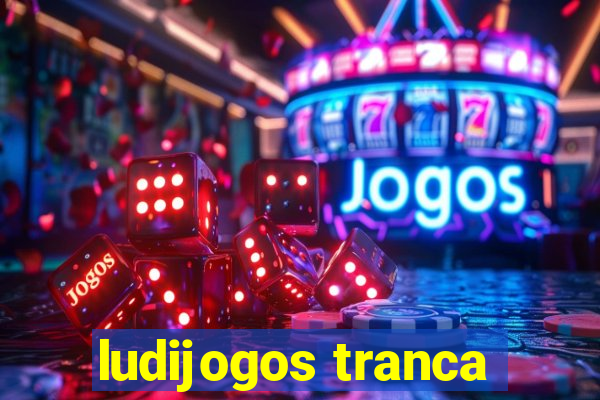 ludijogos tranca