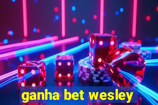 ganha bet wesley