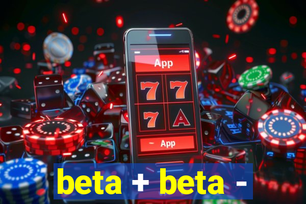 beta + beta -