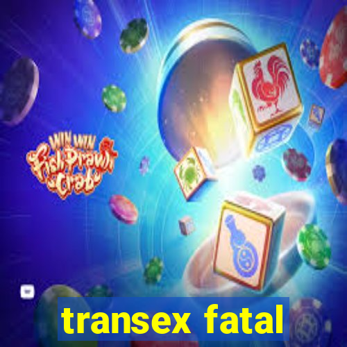 transex fatal