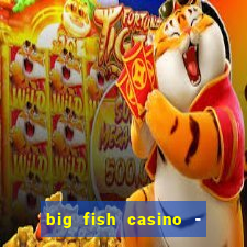 big fish casino - social slots