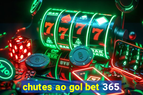 chutes ao gol bet 365