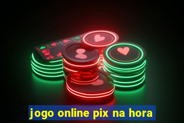 jogo online pix na hora