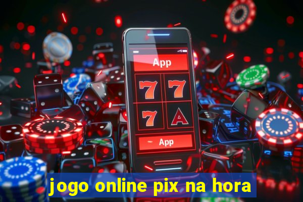 jogo online pix na hora