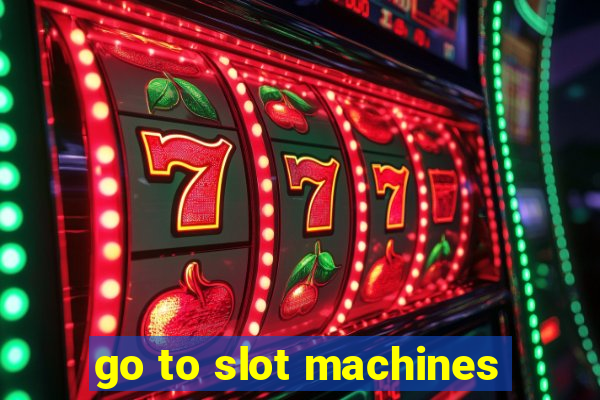 go to slot machines