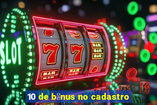 10 de b么nus no cadastro