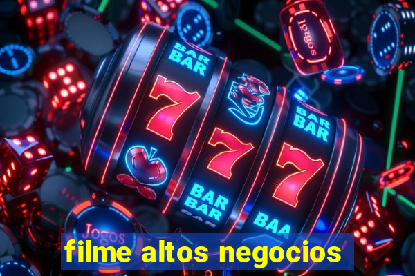 filme altos negocios