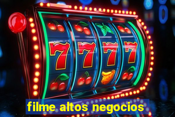 filme altos negocios