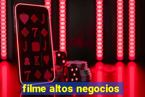 filme altos negocios