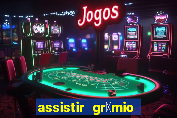 assistir gr锚mio ao vivo em hd