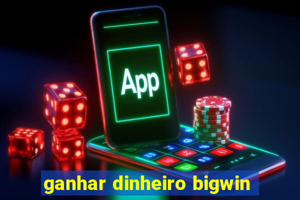 ganhar dinheiro bigwin