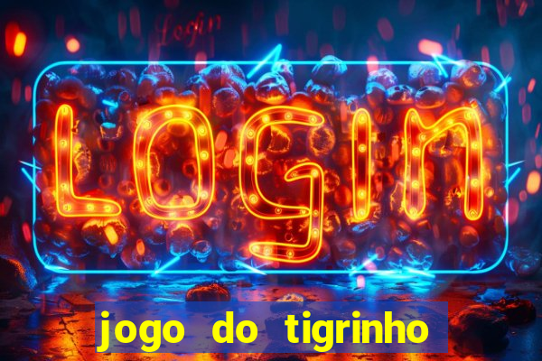 jogo do tigrinho sem depositar