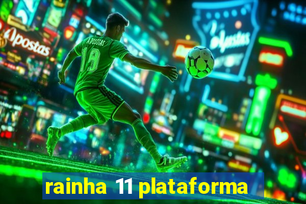 rainha 11 plataforma