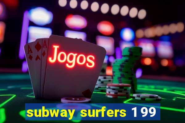 subway surfers 1 99