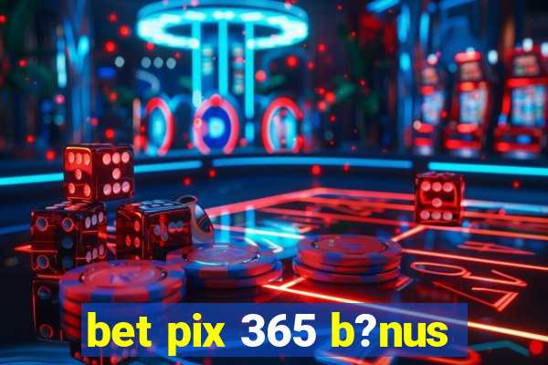 bet pix 365 b?nus