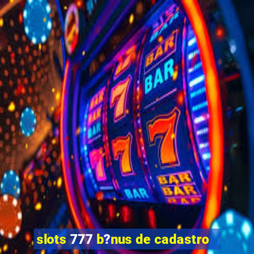 slots 777 b?nus de cadastro