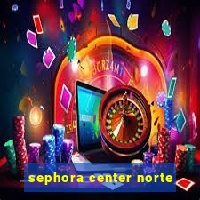 sephora center norte