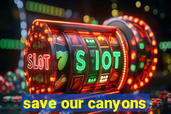 save our canyons