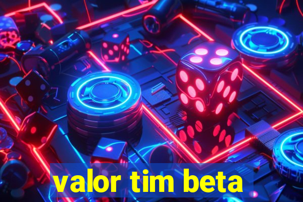 valor tim beta