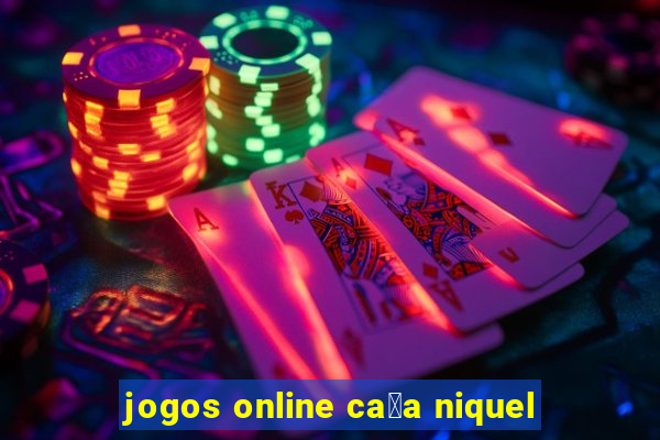 jogos online ca莽a niquel