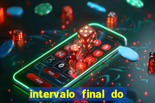 intervalo final do jogo 1bet