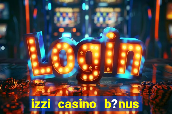 izzi casino b?nus 1000 grátis