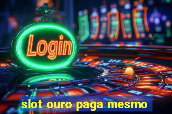 slot ouro paga mesmo