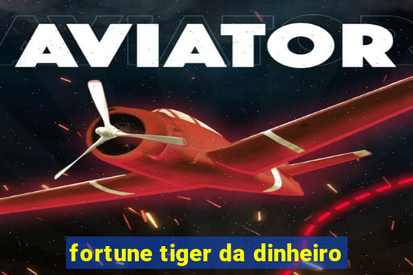 fortune tiger da dinheiro