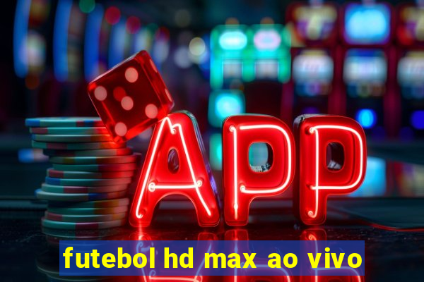 futebol hd max ao vivo