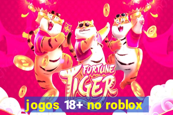 jogos 18+ no roblox