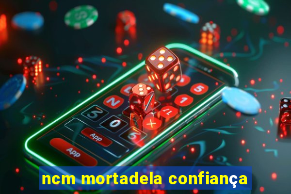 ncm mortadela confiança