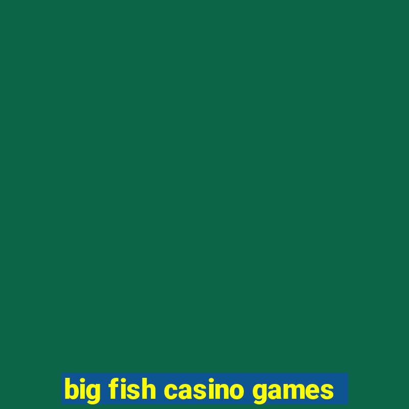 big fish casino games