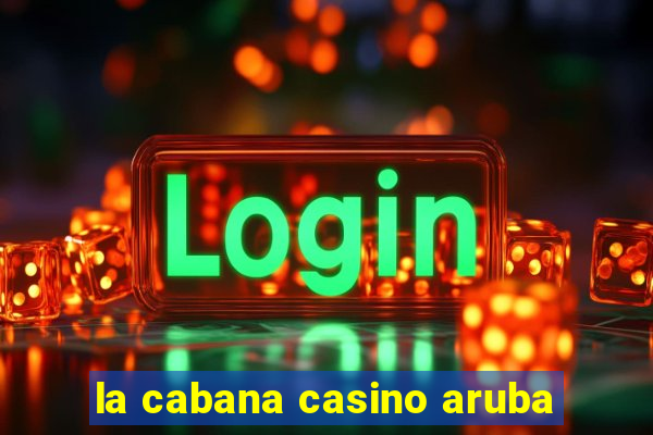 la cabana casino aruba