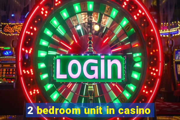 2 bedroom unit in casino