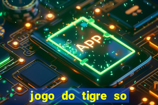 jogo do tigre so para brincar